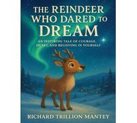 The Reindeer Who Dared To Dream: An Inspiring Tale Of Courage, Heart, And Believing In Yourself”