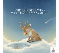 The Reindeer Who Wouldn't Fly Anymore: A heartwarming Christmas story about courage, self-belief, and the magic of being yourself (Les Merveilles de Noël)