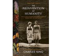 The Reinvention of Humanity: How a Circle of Renegade Anthropologists Remade Race, Sex and Gender