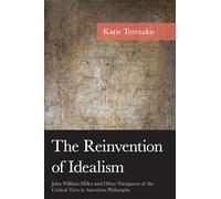 The Reinvention of Idealism: John William Miller and Other Navigators of the Critical Turn in American Philosophy (American Philosophy Series)