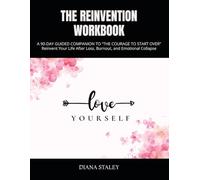 THE REINVENTION WORKBOOK: A 90-DAY GUIDED COMPANION TO “THE COURAGE TO START OVER” Reinvent Your Life After Loss, Burnout, and Emotional Collapse