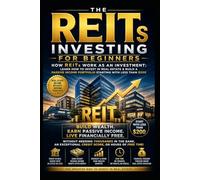 The REITs Investing For Beginners: How REITs work as an Investment: Learn How to invest in Real Estate & Build a Passive Income Portfolio Starting with less than $200