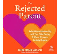 The Rejected Parent: Rebuild Your Relationship with Your Child During and After a Divorce or Custody Dispute