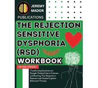 The Rejection Sensitive Dysphoria (RSD) Workbook: Transforming Sensitivity into Strength, Finding Calm in Criticism, and Rewiring Your Response to Rejection with Guided Cognitive Behavioral Therapy