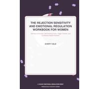 The Rejection Sensitivity and Emotional Regulation Workbook for Women: 100 Days of Guided Prompts, Nervous System Resets, Self-Soothing Tools, ... (The Avery Vale Self-Mastery Library)