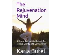 The Rejuvenation Mind: A Home Retreat Guidebook for Mental Clarity and Stress Relief (The Rejuvenation Series - Home Retreats for Rest, Renewal, and Inner Balance)