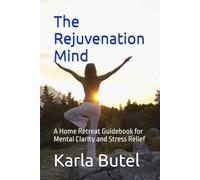 The Rejuvenation Mind: A Home Retreat Guidebook for Mental Clarity and Stress Relief (The Rejuvenation Series - Home Retreats for Rest, Renewal, and Inner Balance)