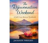 The Rejuvenation Weekend.: A Self-Care Retreat Guidebook. (The Rejuvenation Series - Home Retreats for Rest, Renewal, and Inner Balance)