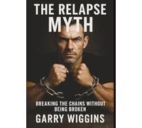 THE RELAPSE MYTH: A REVOLUTIONARY APPROACH TO RECOVERY. Breaking The Chains Without Being Broken