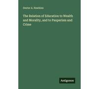 The Relation of Education to Wealth and Morality, and to Pauperism and Crime