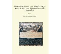 The Relation of the Hrólfs Saga Kraka and the Bjarkarímur to Beowulf (Classic Books)