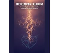 The Relational Blueprint: Understanding Childhood Wounds And Rewiring For Healthy Connection