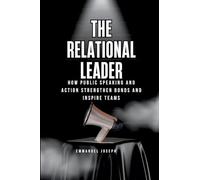 The Relational Leader, How Public Speaking and Action Strengthen Bonds and Inspire Teams