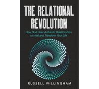 The Relational Revolution: How God Uses Authentic Relationships to Heal and Transform Your Life