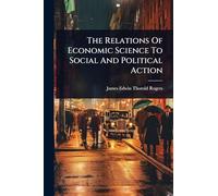 The Relations Of Economic Science To Social And Political Action