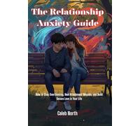 The Relationship Anxiety Guide: How to Stop Overthinking, Heal Attachment Wounds, and Build Secure Love in Your Life