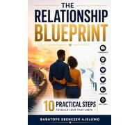 THE RELATIONSHIP BLUEPRINT: 10 Practical STEPS to Build Love that Lasts