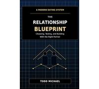 The Relationship Blueprint: A Modern Dating System for Choosing, Testing, and Building With the Right Partner