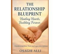The Relationship Blueprint: Healing Hearts, Building Forever: Transforming Love, Trust, and Legacy for a Lifetime