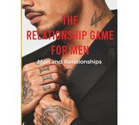 The Relationship Game For Men: Men and Relationships