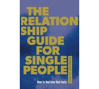 The Relationship Guide for Single People: How to find love that lasts