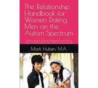The Relationship Handbook for Women Dating Men on the Autism Spectrum: What to Expect, What to Understand, and How to Build a Healthy Relationship Without Losing Yourself