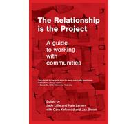 The Relationship is the Project: A Guide to working with Communities