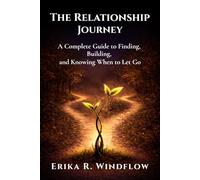 The Relationship Journey:: A Complete Guide to Finding, Building, and Knowing When to Let Go