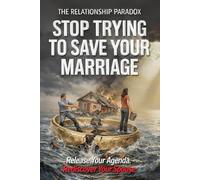 The Relationship Paradox:: Stop Trying to Save Your Marriage (The Paradox Series)