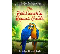 The Relationship Repair Guide: Saving Your Relationship From Destructive Behavior and Toxic Patterns