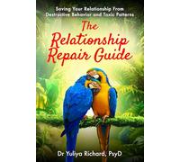 The Relationship Repair Guide: Saving Your Relationship From Destructive Behavior and Toxic Patterns