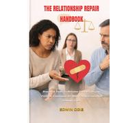 THE RELATIONSHIP REPAIR HANDBOOK: Practical Tools To Resolve Conflict, Regain Control, Communicate With Compassion And Rebuild Trust