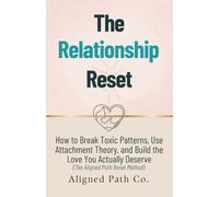 The Relationship Reset: How to Break Toxic Patterns, Use Attachment Theory, and Build the Love You Actually Deserve