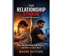 The Relationship Strain(Invisible Resentment): Why Married Moms Still Resent - and How to Come Back