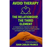 THE RELATIONSHIP, THE THIRD ELEMENT: Therapeutic Perspective on the Most Important Aspects for Building Genuine and Lasting Love