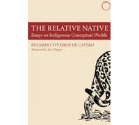 The Relative Native: Essays on Indigenous Conceptual Worlds (Hau - Special Collections in Ethnographic Theory)