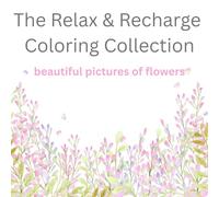 The Relax & Recharge Coloring Collection: beautiful pictures of flowers