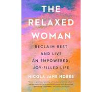 The Relaxed Woman: Reclaim Rest and Live an Empowered, Joy-Filled Life