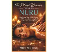 The Relaxed Woman’s Guide to Nuru: Using Sensual Body-Glide Massage to Melt Tension, Receive Loving Touch, and Reawaken Natural Pleasure (SUPERFLOWBALANCE: The Feminine Art of Reconnection)