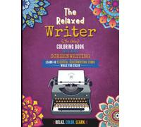 The Relaxed Writer Coloring Book: The Coloring Book That Teaches Screenwriting: Learn 40 Essential Screenwriting Terms and Movie Genres While You Color