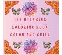 The relaxing coloring book color and chill: a coloring book full of relaxing and calming images