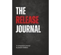The Release Journal: Breaking Cycles. Reclaiming Voice. Choosing Freedom. (Un-Released)