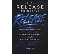 The Release Principle: How to Stop Managing Everyone Else, Reclaim Your Energy, and Build a Life That Feels Like Yours| Self-Help| Personal Growth| ... 9 inches (Adult Self-Help & Self-Care Books)