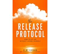 THE RELEASE PROTOCOL: How to Let go Without Losing Yourself