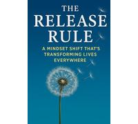 The Release Rule: A Mindset Shift That’s Transforming Lives Everywhere
