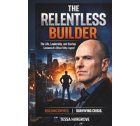 The Relentless Builder: The Life, Leadership, and Startup Lessons of a Silicon Valley Legend