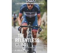 The Relentless Climb: Primož Roglič and the Art of Cycling: A Tale of Risk, Resilience, and Road Racing Glory