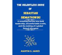 The Relentless Drive of Sebastian Siemiatkowski: A revealing journey into bold leadership, uncomfortable truths, and the making of a global fintech disruptor
