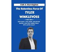 The Relentless Force of Tyler Winklevoss: How family, loss, sport, and Bitcoin shaped a man who turned trials into lasting legacy (The Dynasty of the Twin Billionaires)