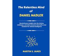 The Relentless Mind of Daniel Nadler: Revolutionary insights into the choices, challenges, and silent victories that built a new standard for clinical intelligence
